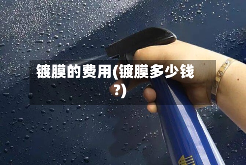 镀膜的费用(镀膜多少钱?)-第2张图片