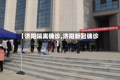 【济阳隔离确诊,济阳新冠确诊】-第3张图片