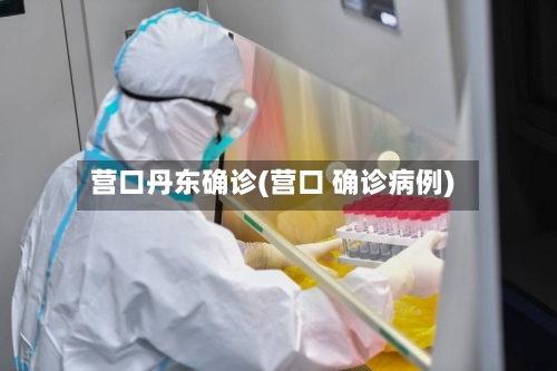 营口丹东确诊(营口 确诊病例)