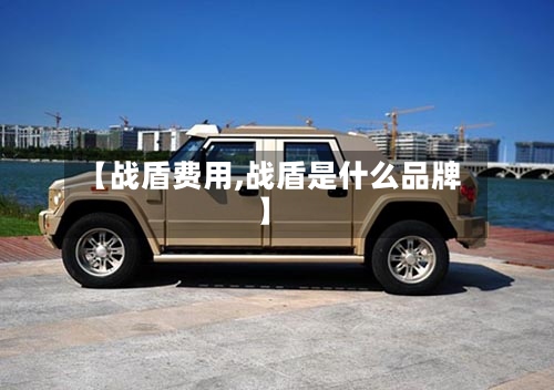 【战盾费用,战盾是什么品牌】