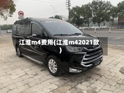 江淮m4费用(江淮m42021款)