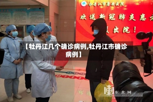 【牡丹江几个确诊病例,牡丹江市确诊病例】-第3张图片