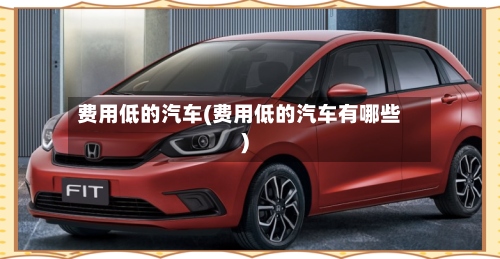 费用低的汽车(费用低的汽车有哪些)-第2张图片