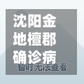 沈阳金地檀郡确诊病例/沈阳金地檀郡地址