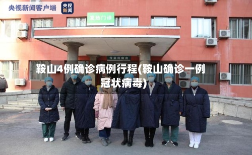 鞍山4例确诊病例行程(鞍山确诊一例冠状病毒)