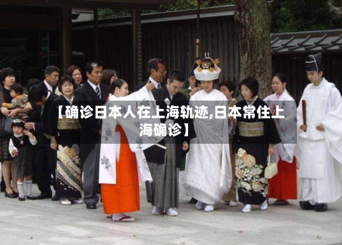 【确诊日本人在上海轨迹,日本常住上海确诊】-第3张图片