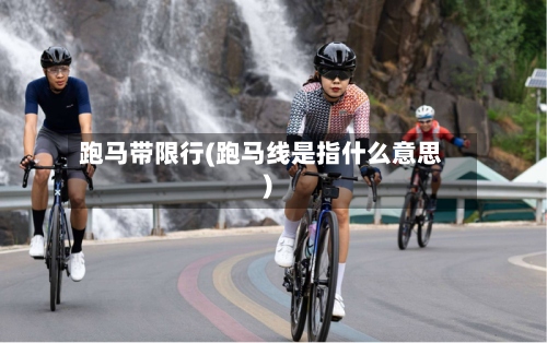 跑马带限行(跑马线是指什么意思)