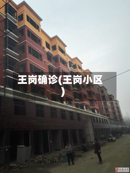 王岗确诊(王岗小区)-第2张图片