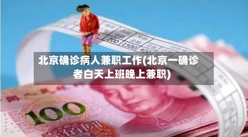 北京确诊病人兼职工作(北京一确诊者白天上班晚上兼职)