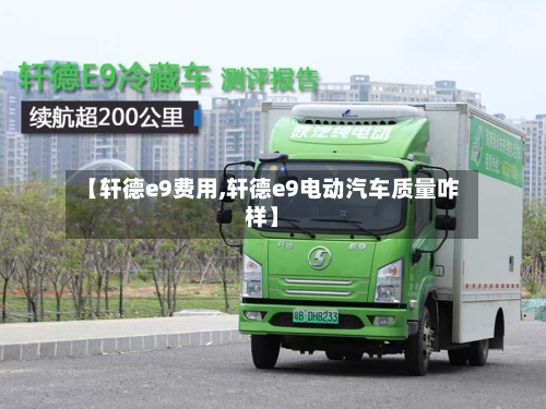 【轩德e9费用,轩德e9电动汽车质量咋样】