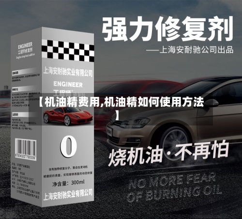 【机油精费用,机油精如何使用方法】-第3张图片