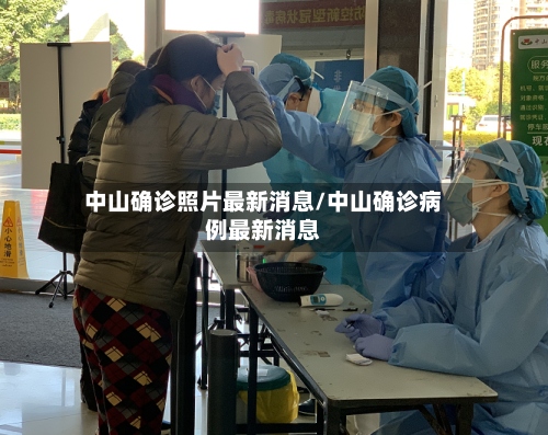 中山确诊照片最新消息/中山确诊病例最新消息-第2张图片