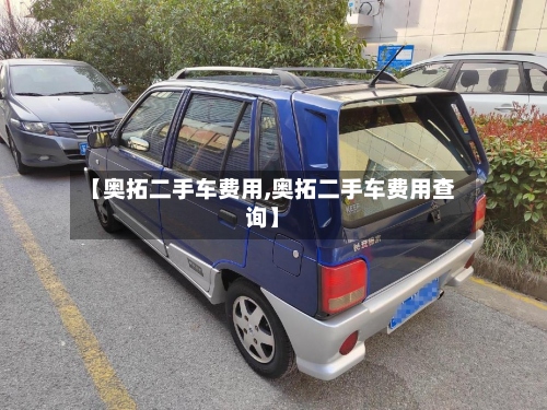 【奥拓二手车费用,奥拓二手车费用查询】
