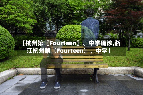 【杭州第〖Fourteen〗、中学确诊,浙江杭州第〖Fourteen〗、中学】-第2张图片