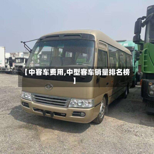 【中客车费用,中型客车销量排名榜】