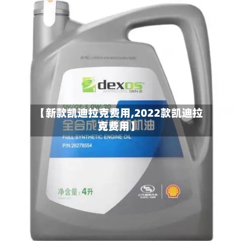 【新款凯迪拉克费用,2022款凯迪拉克费用】