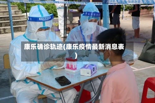 康乐确诊轨迹(康乐疫情最新消息表)-第3张图片