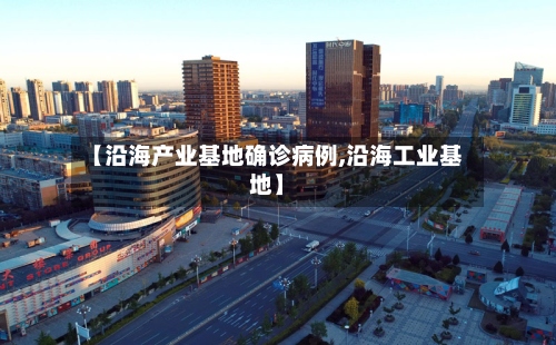 【沿海产业基地确诊病例,沿海工业基地】
