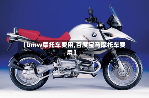 【bmw摩托车费用,百度宝马摩托车费用】