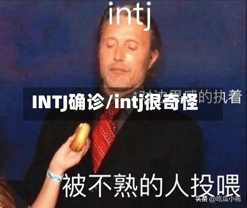 INTJ确诊/intj很奇怪-第2张图片