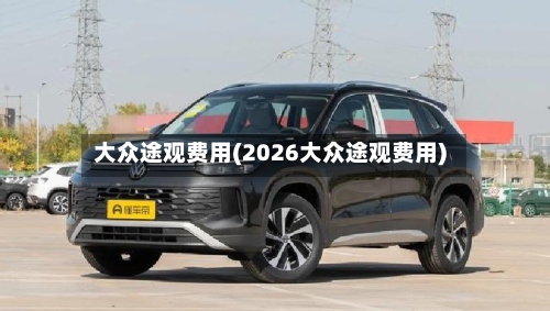 大众途观费用(2026大众途观费用)