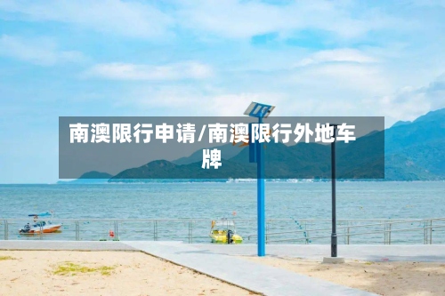 南澳限行申请/南澳限行外地车牌-第3张图片