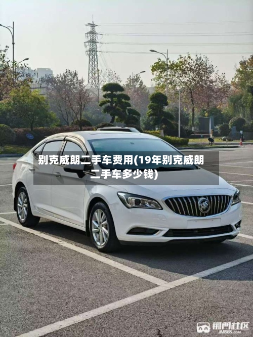别克威朗二手车费用(19年别克威朗二手车多少钱)-第2张图片