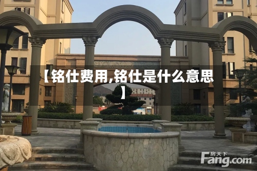 【铭仕费用,铭仕是什么意思】-第2张图片