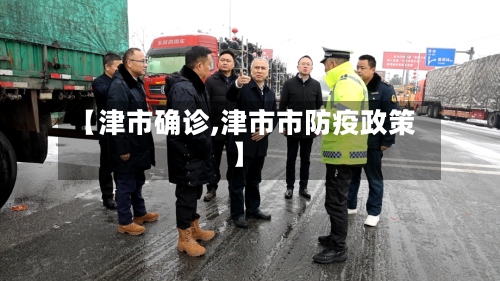 【津市确诊,津市市防疫政策】-第3张图片