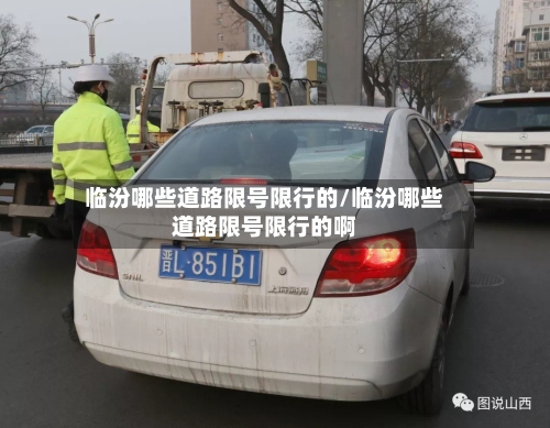 临汾哪些道路限号限行的/临汾哪些道路限号限行的啊