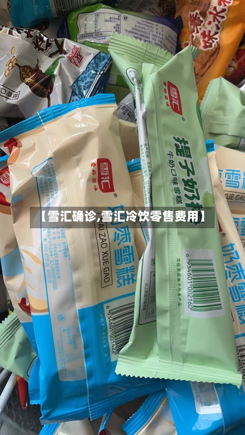 【雪汇确诊,雪汇冷饮零售费用】