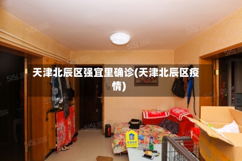 天津北辰区强宜里确诊(天津北辰区疫情)