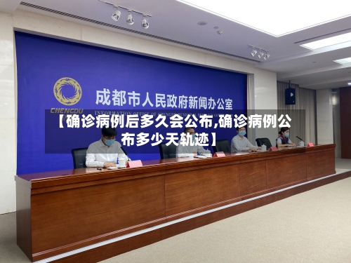 【确诊病例后多久会公布,确诊病例公布多少天轨迹】
