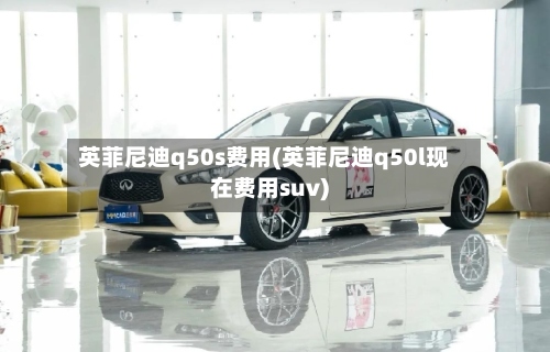 英菲尼迪q50s费用(英菲尼迪q50l现在费用suv)-第2张图片