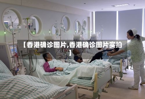 【香港确诊图片,香港确诊图片实拍】