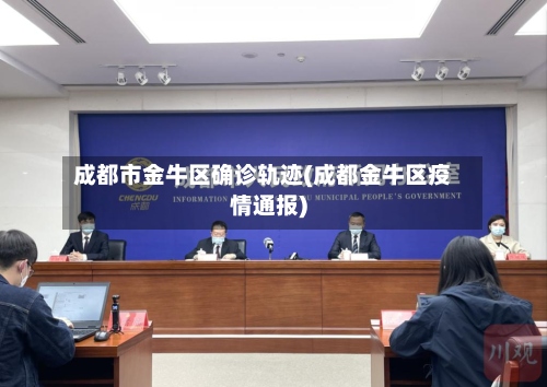 成都市金牛区确诊轨迹(成都金牛区疫情通报)-第2张图片