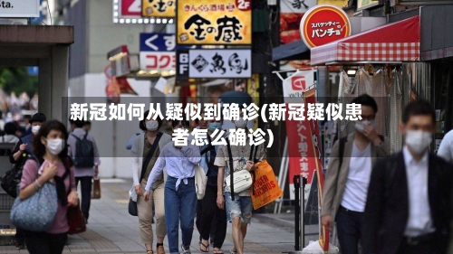 新冠如何从疑似到确诊(新冠疑似患者怎么确诊)