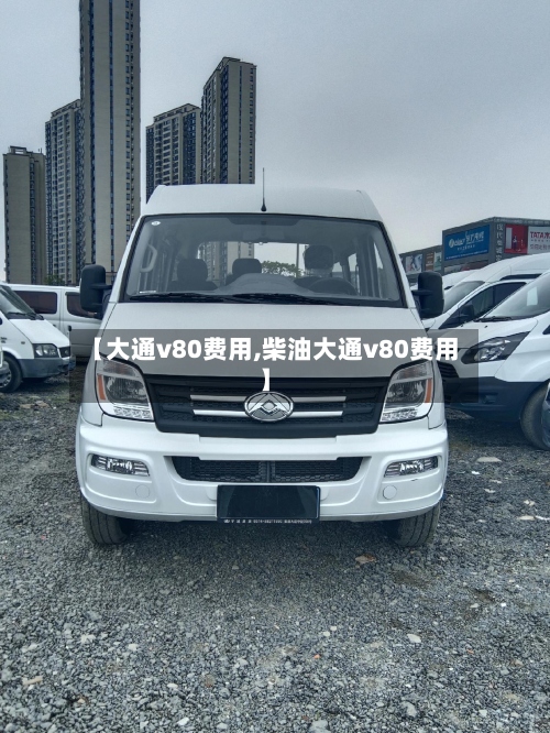 【大通v80费用,柴油大通v80费用】