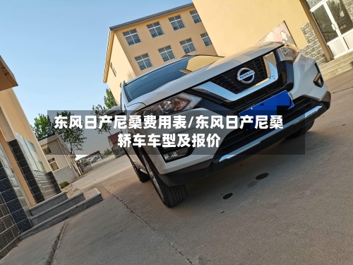 东风日产尼桑费用表/东风日产尼桑轿车车型及报价-第2张图片