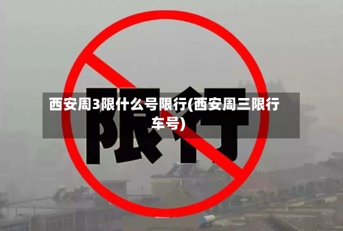 西安周3限什么号限行(西安周三限行车号)