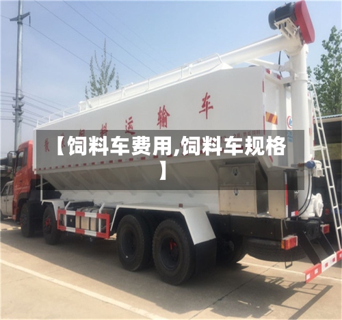 【饲料车费用,饲料车规格】