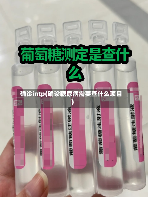 确诊intp(确诊糖尿病需要查什么项目)-第2张图片