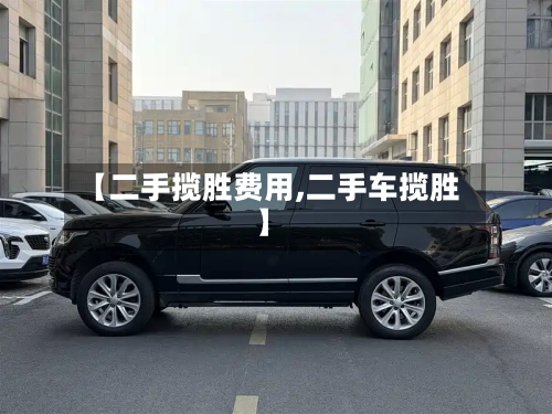 【二手揽胜费用,二手车揽胜】-第2张图片