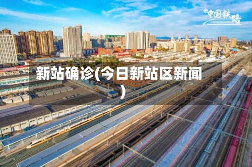 新站确诊(今日新站区新闻)