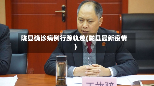 陇县确诊病例行踪轨迹(陇县最新疫情)-第3张图片