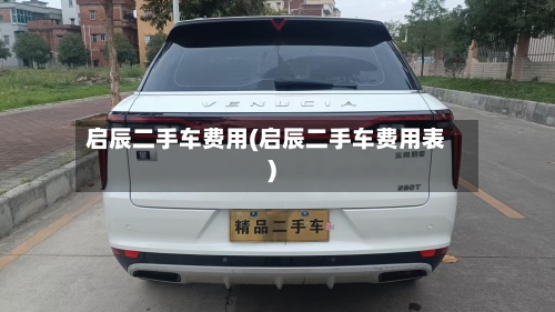 启辰二手车费用(启辰二手车费用表)-第2张图片