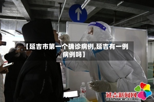 【延吉市第一个确诊病例,延吉有一例病例吗】