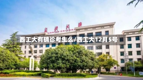 西工大有确诊考生么/西工大12月5号-第2张图片