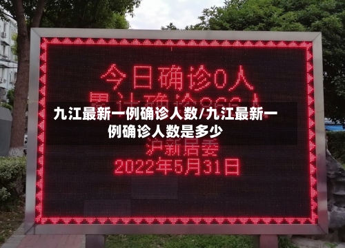 九江最新一例确诊人数/九江最新一例确诊人数是多少