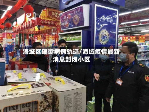 海城区确诊病例轨迹/海城疫情最新消息封闭小区
